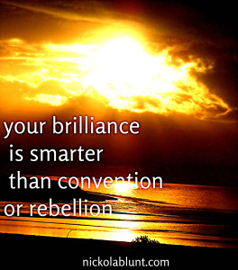 your brilliance is smarter than convention or rebellion