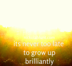 brilliant growing.... up its never too late